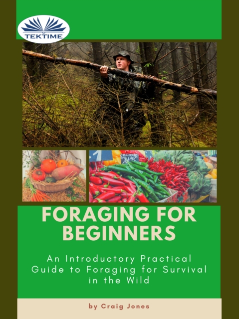 Foraging For Beginners : A Practical Guide To Foraging For Survival In The Wild, EPUB eBook