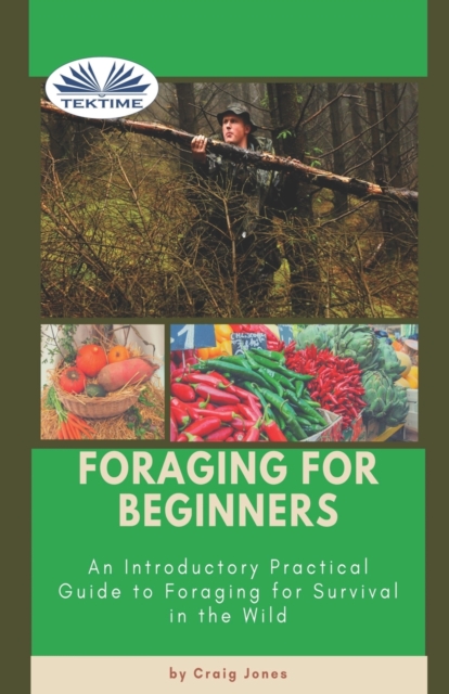 Foraging For Beginners : A Practical Guide To Foraging For Survival In The Wild, Paperback / softback Book
