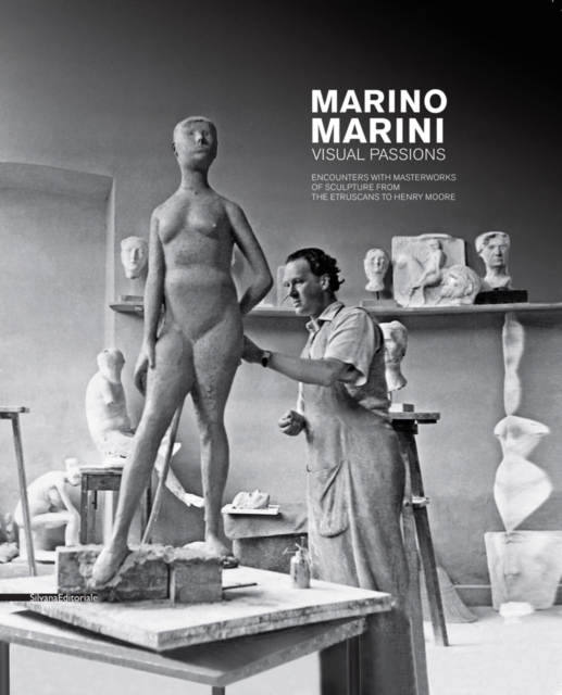 Marino Marini. Visual Passions : Encounters with Masterworks of Sculpture from the Etruscans to Henry Moore, Hardback Book