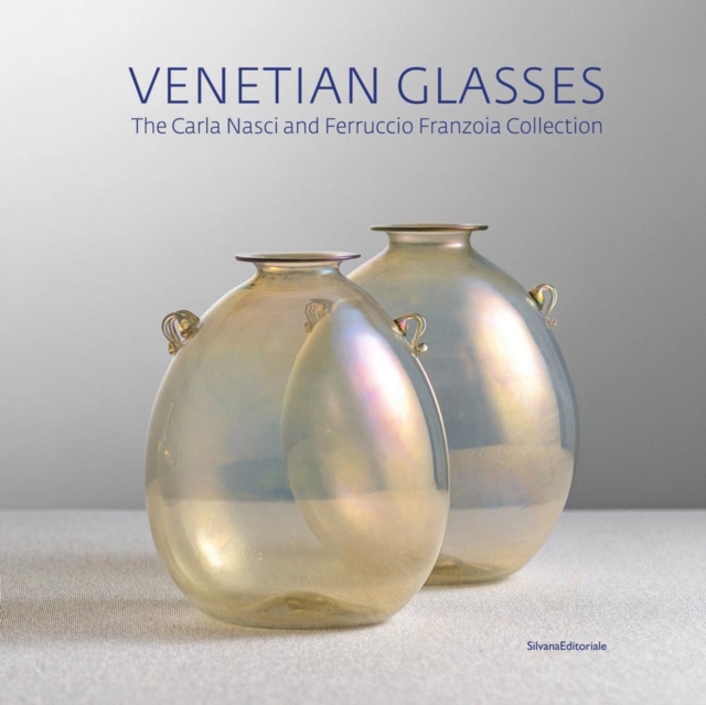 Venetian Glassworks : Carla Nasci - Ferruccio Franzoia Collection, Hardback Book