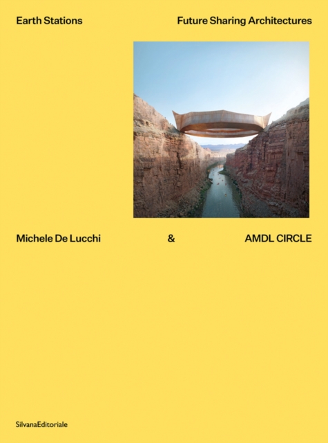 Michele De Lucchi & AMDL CIRCLE : Earth Stations – Future Sharing Architectures, Hardback Book