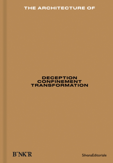 The Architecture of : Deception / Confinement / Transformation, Hardback Book