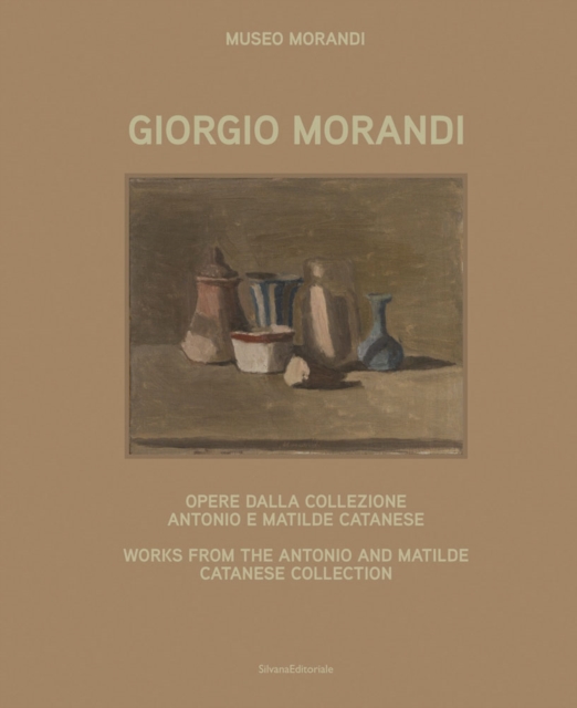 Giorgio Morandi : Works from the Antonio and Matilde Catanese Collection, Hardback Book