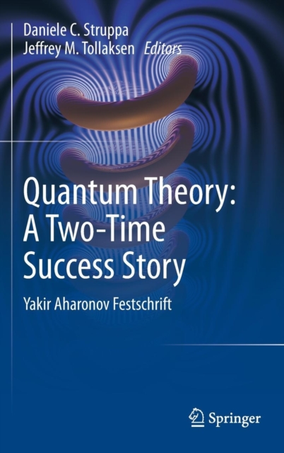 Quantum Theory: A Two-Time Success Story : Yakir Aharonov Festschrift, Hardback Book