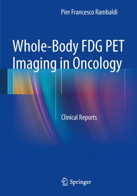 Whole-Body FDG PET Imaging in Oncology : Clinical Reports, Paperback / softback Book