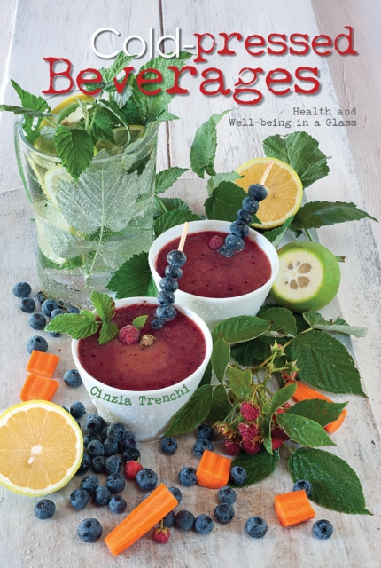 Cold-Pressed Beverages : Health and Well-Being in a Glass, Hardback Book
