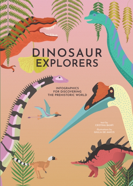 Dinosaur Explorers : Infographics for Discovering the Prehistoric World, Hardback Book