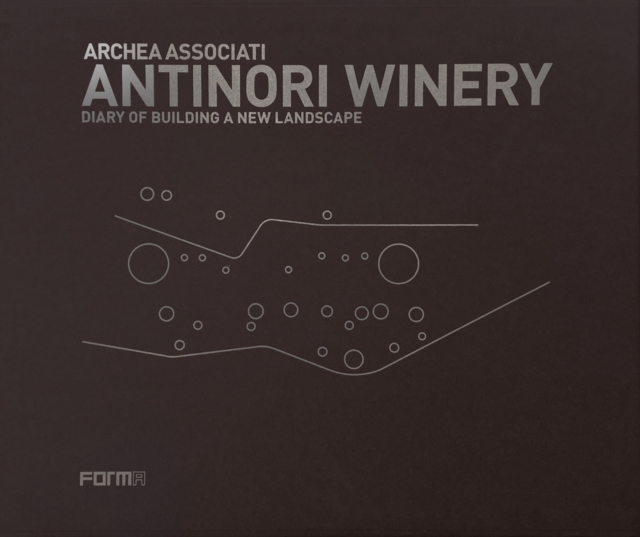 Archea Associati: Antinori Winery : Diary of Building a New Landscape, Hardback Book