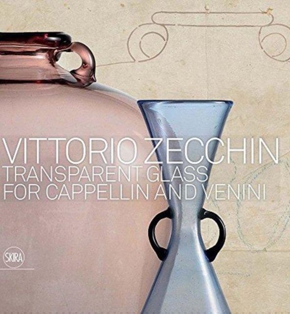 Vittorio Zecchin : Transparent Glass for Cappellin and Venini, Hardback Book
