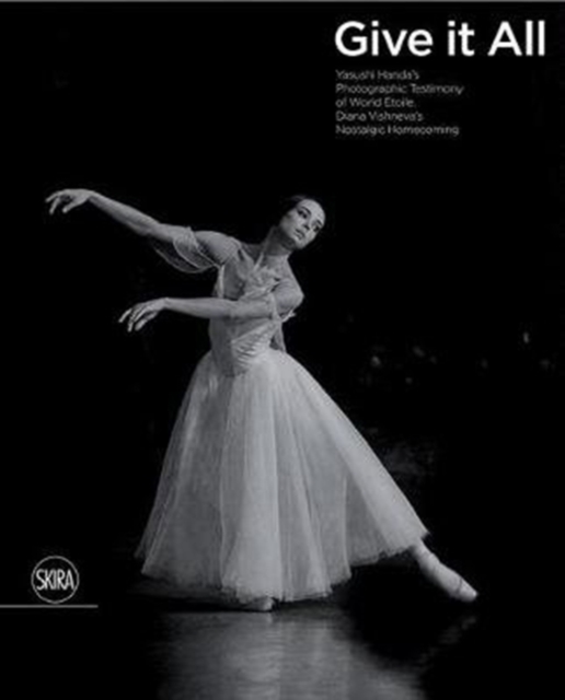 Give It Your All : Etoile Diana Vishneva’s Extraordinary Dedication to the Art of Ballet, Hardback Book