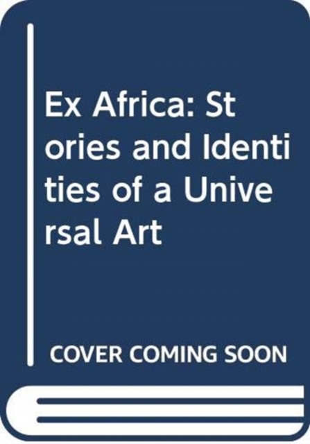 Ex Africa : Stories and Identities of a Universal Art, Paperback / softback Book