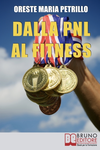 Dalla PNL al Fitness : Come Raggiungere l'Eccellenza nello Sport e nella Vita grazie all'Aiuto della PNL, Paperback / softback Book