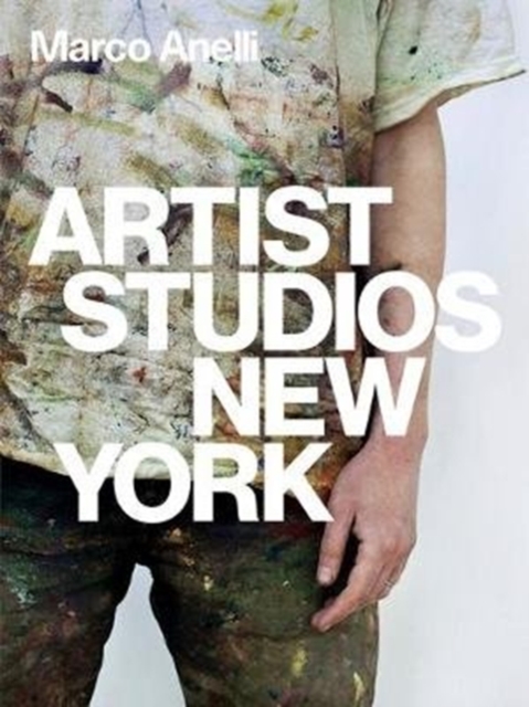 Marco Anelli: Artist Studios New York, Hardback Book