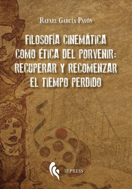 Filosofia cinematica como etica del porvenir : recuperar y recomenzar el tiempo perdido, Paperback / softback Book
