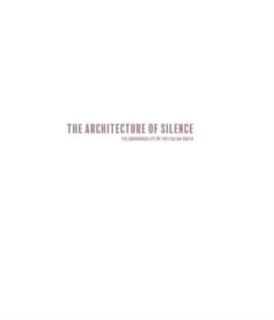 Architecture of Silence (Signed edition) : Abandoned Lives of the Italian South, Hardback Book