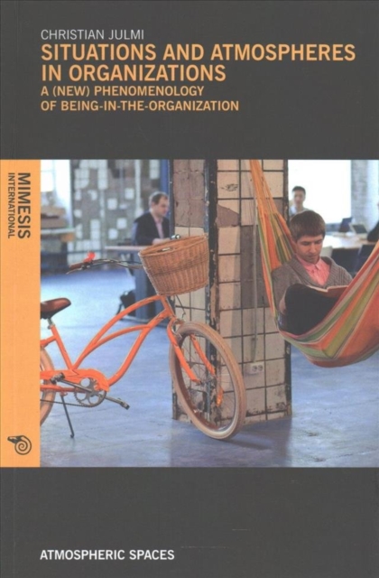 Situations and Atmospheres in Organizations : A (new) phenomenology of being-in-the-organization, Paperback / softback Book