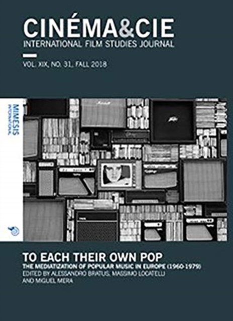 CINEMA&CIE, INTERNATIONAL FILM STUDIES JOURNAL, VOL. XIX, no. 31, FALL 2018 : To Each Their Own Pop. The Mediatization of Popular Music in Europe (1960-1979), Paperback / softback Book