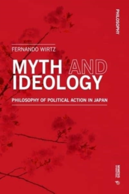 Myth and Ideology : Philosophy of Political Action in Japan, Paperback / softback Book