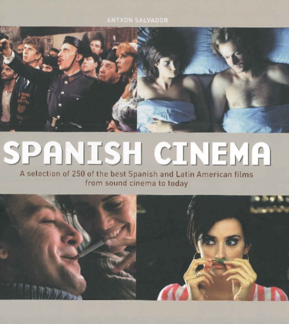 Spanish Cinema : A Selection of 250 of the Best Spanish & Latin American Films from Sound Cinema to Today, Hardback Book