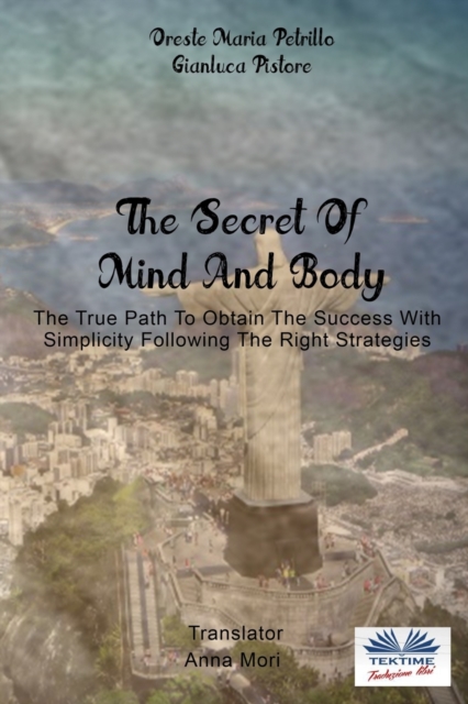 The Secret Of Mind And Body : The True Path To Obtain The Success With Simplicity Following The Right Strategies, Paperback / softback Book