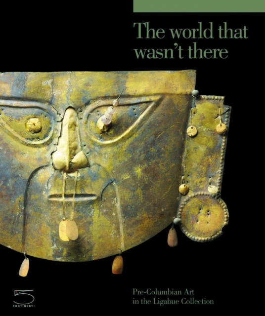 The World that Wasn't There : Pre-Columbian Art in the Ligabue Collection, Hardback Book