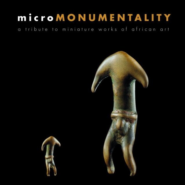 Micro Monumentality : A Tribute to Miniature Works of African Art, Hardback Book
