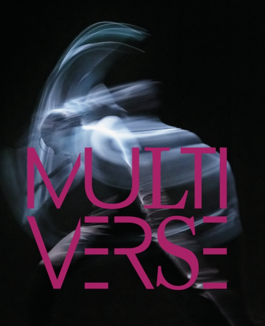 Multiverse : Art, Dance, Design, Technology. Emergent Creation, Hardback Book