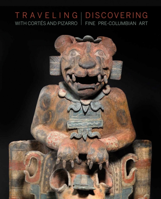 Traveling with Cortes and Pizarro : Discovering Fine Pre-Columbian Art, Hardback Book