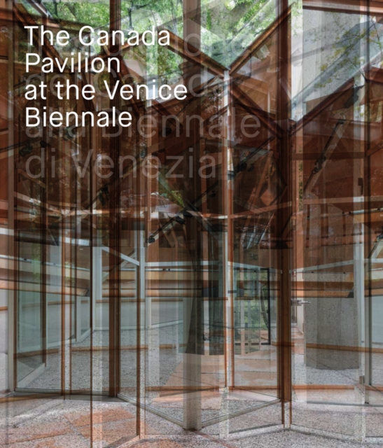 The Canada Pavilion at the Venice Biennale, Hardback Book