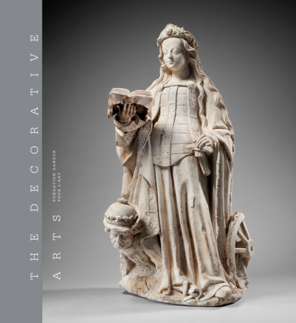The Decorative Arts : Volume 1: Sculptures, enamels, maiolicas and tapestries, Hardback Book
