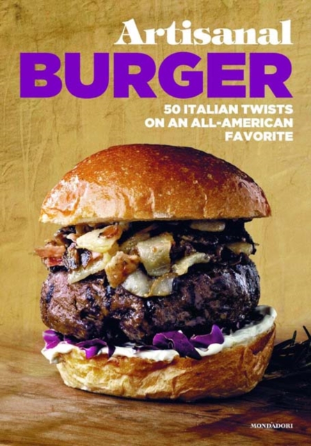 Artisanal Burger : 50 Italian Twists on an All-American Favorite, Hardback Book