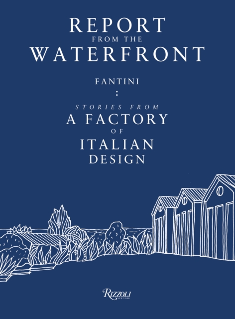 Report from the Waterfront : Fantini: Stories from a Factory of Italian Design, Hardback Book