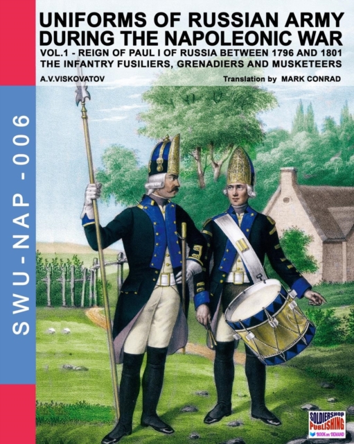 Uniforms of Russian Army During the Napoleonic War Vol.1 : The Infantry Fusiliers, Grenadiers and Musketeers, Paperback / softback Book