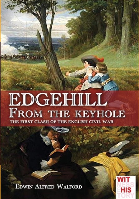 Edgehill from the keyhole : The first clash of the English Civil War, Paperback / softback Book