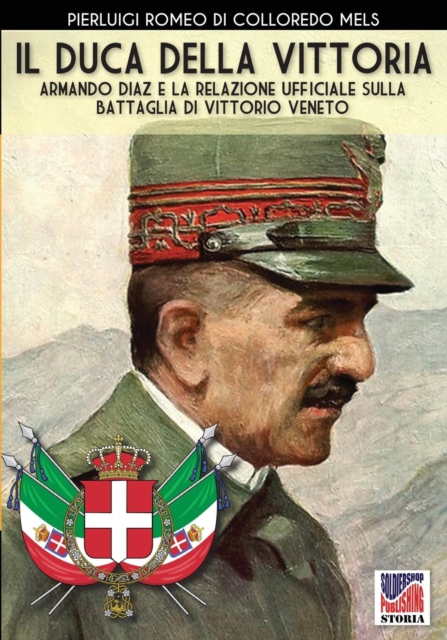 Il Duca Della Vittoria : Armando Diaz E La Relazione Ufficiale Della Battaglia Di Vittorio Veneto, Paperback / softback Book