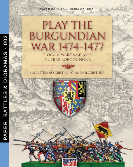 Play the Burgundian Wars 1474-1477 : Gioca a wargame alle guerre borgognone, Paperback / softback Book