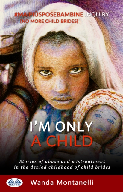 I'm Only a Child : Stories Of Abuse And Mistreatment In The Denied Childhood Of Child Brides, EPUB eBook