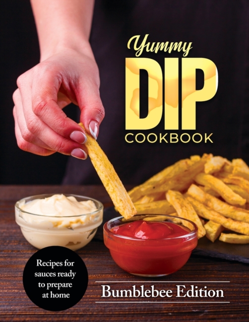 Yummy Dip Cookbook : Recipes for sauces ready to prepare at home, Paperback / softback Book