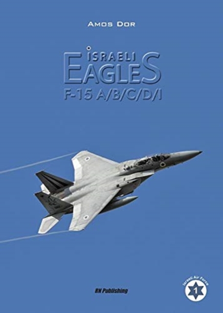Israeli Eagles : F-15a/B/C/D/I, Hardback Book