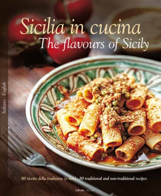 Sicilia in Cucina : 80 Ricette Della Tradizione (e Non) - 80 Traditional a Non-Traditional Recipes, Hardback Book