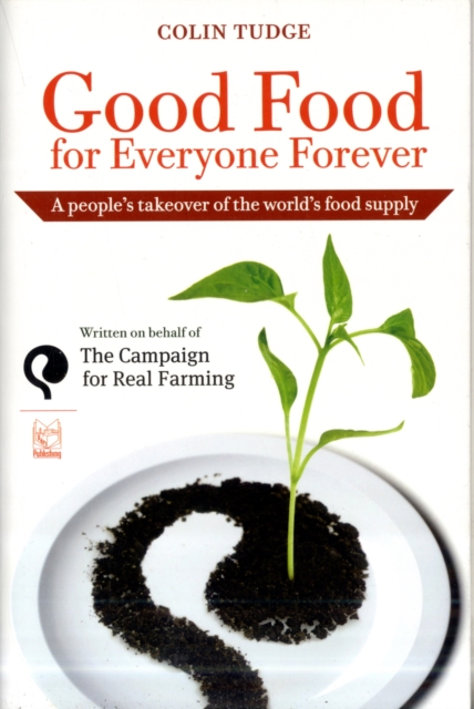 Good Food for Everyone Forever : A People's Takeover of the World's Food Supply, Paperback / softback Book