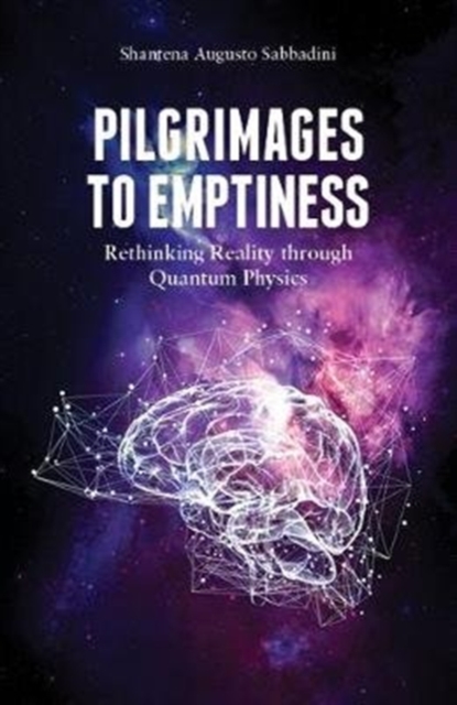 Pilgrimages to Emptiness : Rethinking Reality through Quantum Physics, Paperback / softback Book