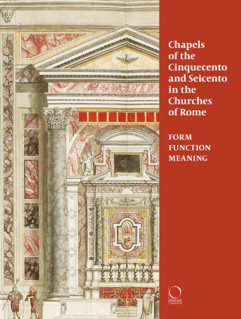 Chapels of the Cinquecento and Seicento in the Churches of Rome : Form, Function, Meaning, Paperback / softback Book
