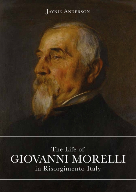 The Life of Giovanni Morelli in Risorgimento Italy, Hardback Book