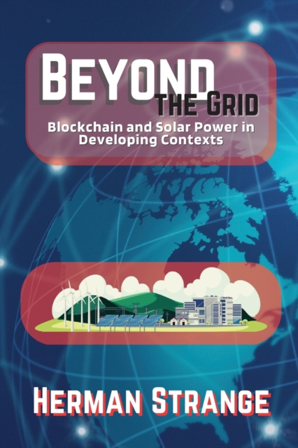 Beyond the Grid-Blockchain and Solar Power in Developing Contexts : Driving Sustainable Development in the Developing World, Paperback / softback Book