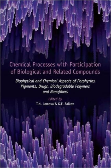 Chemical Processes with Participation of Biological and Related Compounds : Biophysical and Chemical Aspects of Porphyrins, Pigments, Drugs, Biodegradable Polymers and Nanofibers, Hardback Book