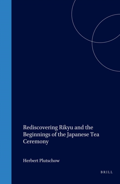 Rediscovering Rikyu and the Beginnings of the Japanese Tea Ceremony ...
