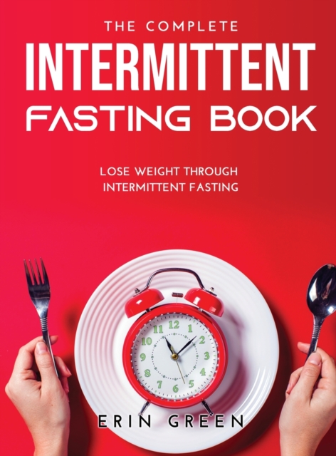 The Complete Intermittent Fasting Book : Lose weight through intermittent fasting, Hardback Book
