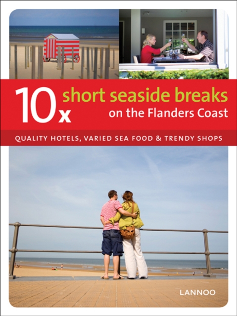 10 Short Seaside Breaks on the Flanders Coast: Quality Hotels, Varied Sea Food & Trendy Shops, Paperback / softback Book
