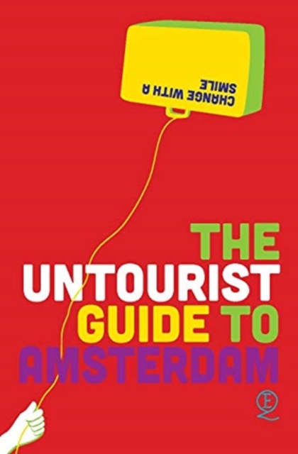 The Untourist Guide to Amsterdam : Change with a smile, Paperback / softback Book